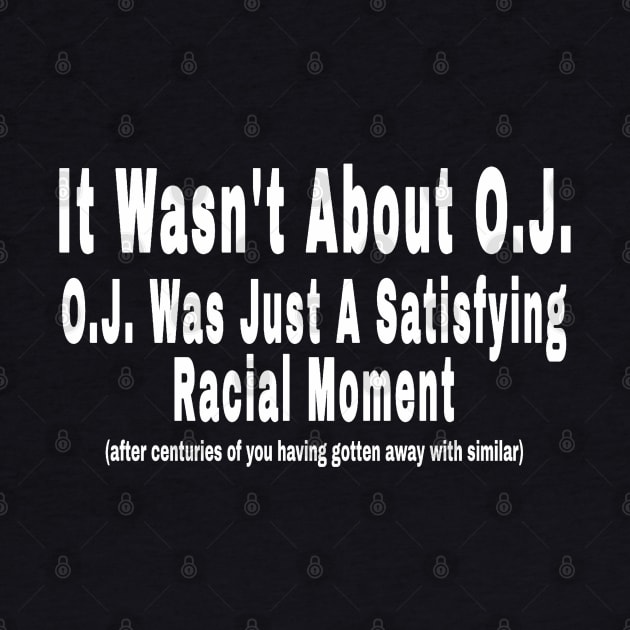 It Wasn't About O.J. - O.J. Was Just A  Satisfying Racial Moment - After Centuries of YOU Having Gotten Away With Similar - Front by SubversiveWare
